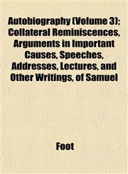 Autobiography (Volume 3); Collateral Reminiscences, Arguments in Important Causes, Speeches, Addresses, Lectures, and Other Writings, of Samuel,1153294559,9781153294553