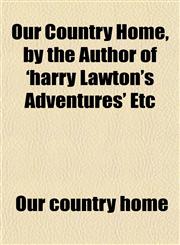 Our Country Home, by the Author of 'harry Lawton's Adventures' Etc,1151596515,9781151596512