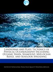 Landforms and Plate Tectonics of Physical Oceanography Including Oceanic Basin, Seamount, Mid-ocean Ridge, and Seafloor Spreading,1286382149,9781286382141