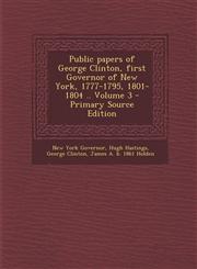 Public Papers of George Clinton, First Governor of New York, 1777-1795, 1801-1804 .. Volume 3 - Primary Source Edition,129549907X,9781295499076