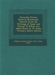 Fasciculus Primus Historiae Britannicae, Selected from the Writings of Caesar and Tacitus To Which Are Added Notes by W. Drake - Primary Source Editi,1287396062,9781287396062