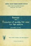 Proceedings of the Seminar on "Production of Quality Fish Seed for Fish Culture" Sponsored by the Indian Council of Agricultural Research at the Central Inland Fisheries Research Institute Barrackpore on November 1 and 2 - 1968