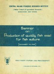 Proceedings of the Seminar on "Production of Quality Fish Seed for Fish Culture" Sponsored by the Indian Council of Agricultural Research at the Central Inland Fisheries Research Institute Barrackpore on November 1 and 2 - 1968