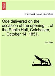 Ode delivered on the occasion of the opening ... of the Public Hall, Colchester, ... October 14, 1851.,1241171084,9781241171087