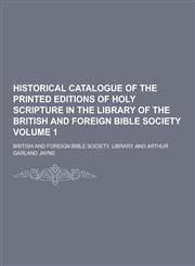 Historical Catalogue of the Printed Editions of Holy Scripture in the Library of the British and Foreign Bible Society Volume 1,1230450955,9781230450957