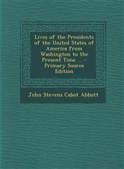 Lives of the Presidents of the United States of America from Washington to the Present Time ... - Primary Source Edition,1287993923,9781287993926