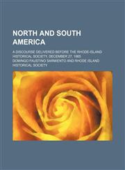 North and South America; A discourse delivered before the Rhode-Island Historical Society, December 27, 1865,1154579549,9781154579543