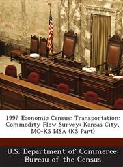 1997 Economic Census Transportation: Commodity Flow Survey: Kansas City, MO-KS MSA (KS Part),1288571828,9781288571826