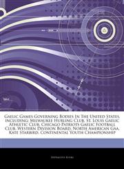 Articles On Gaelic Games Governing Bodies In The United States, including Milwaukee Hurling Club, St. Louis Gaelic Athletic Club, Chicago Patriots Gaelic Football Club, Western Division Board, North American Gaa, Kate Starbird,1244770841,9781244770843