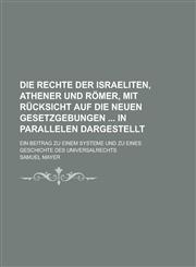 Die Rechte der Israeliten, Athener und Römer, mit Rücksicht auf die neuen Gesetzgebungen  in Parallelen dargestellt; Ein Beitrag zu einem Systeme und zu eines Geschichte des Universalrechts,1236840879,9781236840875