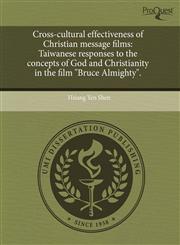Cross-cultural effectiveness of Christian message films Taiwanese responses to the concepts of God and Christianity in the film "Bruce Almighty".,124465499X,9781244654990