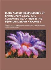 Diary and correspondence of Samuel Pepys, Esq., F. R. S.,from his ms. Cypher in the Pepysian library (Volume 1),1154050807,9781154050806