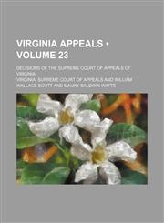 Virginia Appeals (Volume 23); Decisions of the Supreme Court of Appeals of Virginia,1154095371,9781154095371