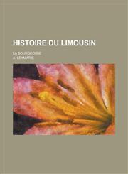 Histoire Du Limousin; La Bourgeoisie,123449728X,9781234497286