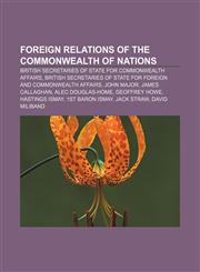 Foreign relations of the Commonwealth of Nations British Secretaries of State for Commonwealth Affairs,115609576X,9781156095768