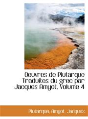 Oeuvres de Plutarque Traduites du grec par Jacques Amyot, Volume 4,1110369573,9781110369577