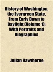 History of Washington, the Evergreen State, From Early Dawn to Daylight (Volume 1); With Portraits and Biographies,1152316699,9781152316690