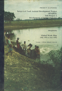 Bangladesh : Global Work Plan (July 1995 to June 1999) - Version: 1 Final Draft, 30.11.95 Project ALA/92/05/02 - Integrated Food Assisted Development Project (IFADEP) Sub-Project 2, Development of Inland Fisheries