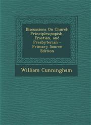 Discussions on Church Principles Popish, Erastian, and Presbyterian - Primary Source Edition,1293615684,9781293615683