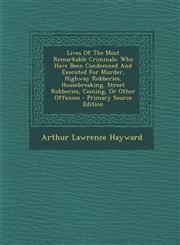 Lives of the Most Remarkable Criminals Who Have Been Condemned and Executed for Murder, Highway Robberies, Housebreaking, Street Robberies, Coining,,1293866792,9781293866795