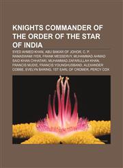 Knights Commander of the Order of the Star of India Syed Ahmed Khan, Abu Bakar of Johor, C. P. Ramaswami Iyer, Frank Messervy,1155558995,9781155558998