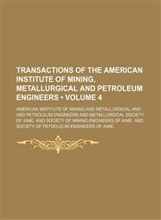 Transactions of the American Institute of Mining, Metallurgical and Petroleum Engineers (Volume 4),1154118355,9781154118353
