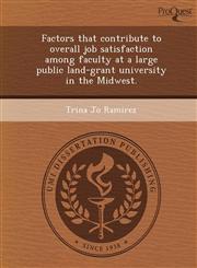 Factors that contribute to overall job satisfaction among faculty at a large public land-grant university in the Midwest.,1249063493,9781249063490