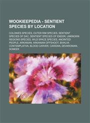 Wookieepedia - Sentient species by location Colonies species, Outer Rim species, Sentient species of Dac, Sentient species of Endor, Unknown Regions species, Wild Space species, Anointed People, Arkanian, Arkanian Offshoot, Bivalva contemplativa, Blood C,1234859114,9781234859114