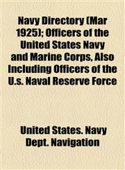 Navy Directory (Mar 1925); Officers of the United States Navy and Marine Corps, Also Including Officers of the U.s. Naval Reserve Force,1154795594,9781154795592