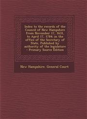 Index to the Records of the Council of New Hampshire from November 17, 1631, to April 17, 1784; In the Office of the Secretary of State, Published by,1294343874,9781294343875