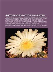 Historiography of Argentina Archives in Argentina, Argentine documentary films, Argentine historians, Argentine history books,1233068881,9781233068883