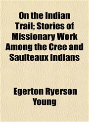 On the Indian Trail; Stories of Missionary Work Among the Cree and Saulteaux Indians,1151092452,9781151092458