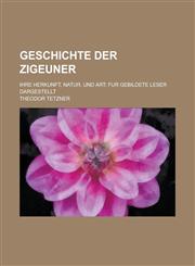 Geschichte Der Zigeuner; Ihre Herkunft, Natur, Und Art; Fur Gebildete Leser Dargestellt,1153475944,9781153475945