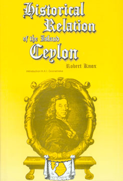 A Historical Relation of the Island Ceylon in the East Indies With an Introduction and Afterword by H.A.I. Goonetileke former Librarian, University of Peradeniya, Sri Lanka 3rd Facsimile Reprint