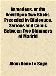 Asmodeus, or the Devil Upon Two Sticks. Preceded by Dialogues, Serious and Comic Between Two Chimneys of Madrid,1151900729,9781151900722