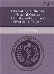Fabricating Authentic National Cuisine Identity and Culinary Practice in Taiwan.,1249062918,9781249062912