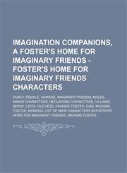 Imagination Companions, A Foster's Home for Imaginary Friends - Foster's Home for Imaginary Friends characters Family, Female, Humans, Imaginary Friends, Males, Minor characters, Recurring characters, Villains, Berry, Coco, Duchess, Frankie Foster, Goo,,1234846896,9781234846893