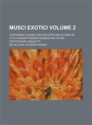 Musci Exotici Volume 2; Containing Figures and Descriptions of New or Little Known Foreign Mosses and Other Cryptogamic Subjects,1130439410,9781130439410