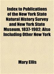 Index to Publications of the New York State Natural History Survey and New York State Museum, 1837-1902; Also Including Other New York,115233414X,9781152334144