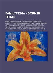 Familypedia - Born in Texas Born in Bexar County, Texas, Born in Grayson County, Texas, Born in Harris County, Texas, Born in Jefferson County, Texas, Born in Liberty County, Texas, Born in Limestone County, Texas, Born in Morris County, Texas, Born in S,1234854716,9781234854713