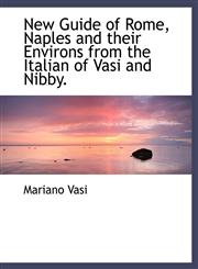 New Guide of Rome, Naples and their Environs from the Italian of Vasi and Nibby.,114034840X,9781140348405