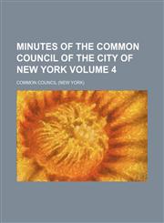 Minutes of the Common Council of the City of New York Volume 4,1130521362,9781130521368