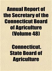 Annual Report of the Secretary of the Connecticut Board of Agriculture (Volume 48),1153447541,9781153447546