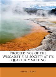 Proceedings of the Wiscasset fire society at its ... quarterly meeting ..,1241262675,9781241262679