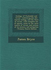 Geology of Clydesdale and Arran Embracing Also the Marine Zoology and the Flora of Arran, with Complete List of Species, Notes on the Rarer Insects o,1289889597,9781289889593