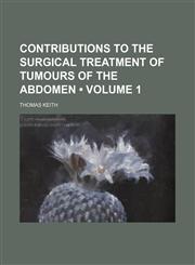 Contributions to the Surgical Treatment of Tumours of the Abdomen (Volume 1),1154266419,9781154266412