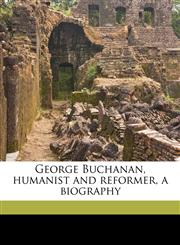 George Buchanan, humanist and reformer, a biography,1176409247,9781176409248