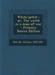 White-jacket ; or, The world in a man-of-war - Primary Source Edition,1295050617,9781295050611