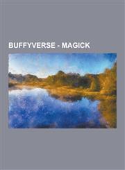 Buffyverse - Magick Magical Creations, Magical Ingredients, Rituals and Spells, Dawn Summers, Josh Harris, Killer Clown, Living Dolls, Lor,1230853979,9781230853970
