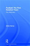 Football, The First Hundred Years  The Untold Story of the People's Game (Sport in the Global Society),0415350182,9780415350181